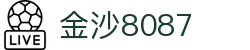 金沙(8087-js认证)娱场城-Officialwebsite